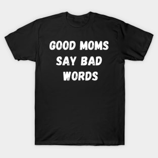 GOOD MOMS SAY BAD WORDS WHITE TEXT T-Shirt